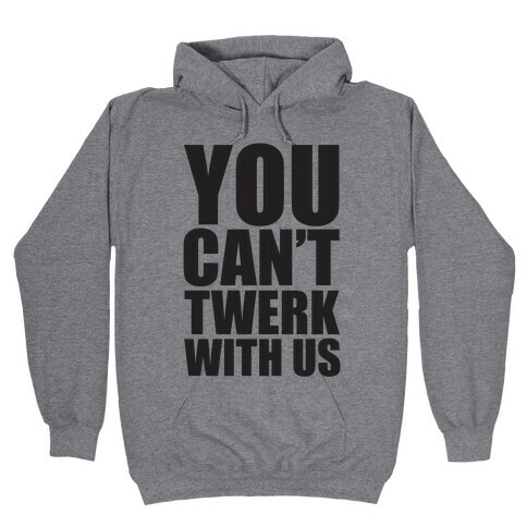 You Can't Twerk With Us Hooded Sweatshirt