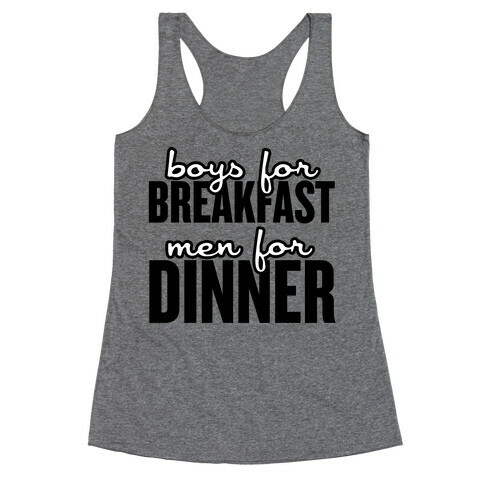 Boys for Breakfast, Men for Dinner Racerback Tank Top