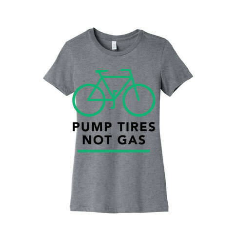 Pump Tires, Not Gas Womens T-Shirt