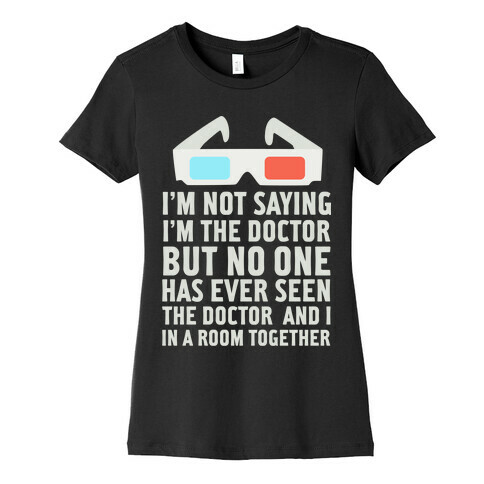 I'm Not Saying I'm the Doctor Womens T-Shirt