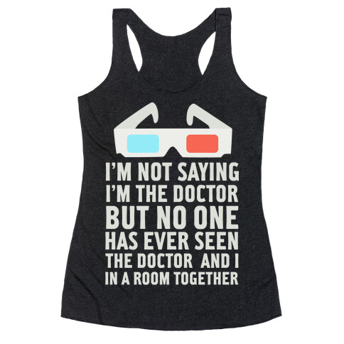 I'm Not Saying I'm the Doctor Racerback Tank Top