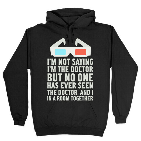 I'm Not Saying I'm the Doctor Hooded Sweatshirt