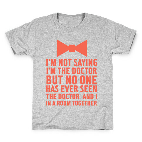I'm Not Saying I'm the Doctor Kids T-Shirt