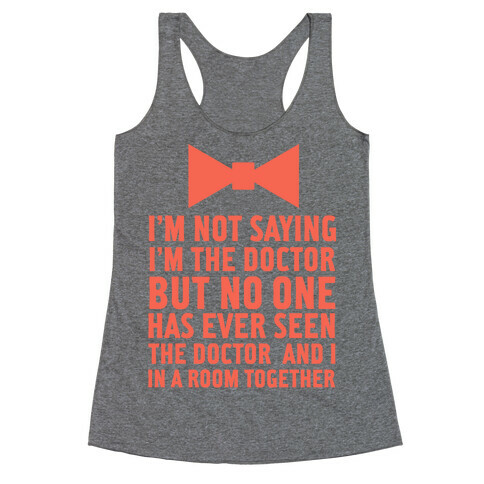 I'm Not Saying I'm the Doctor Racerback Tank Top