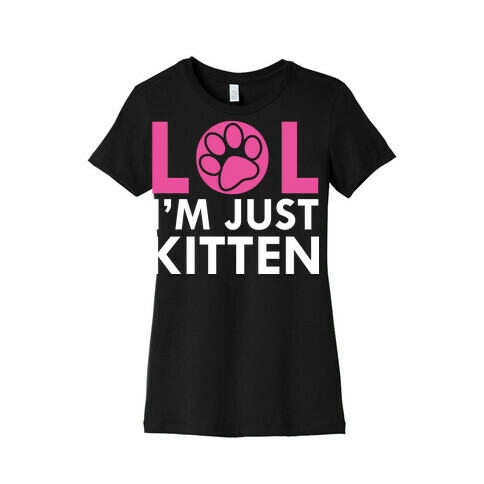Lol I'm Just Kitten! Womens T-Shirt