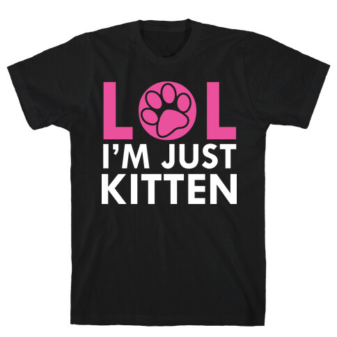 Lol I'm Just Kitten! T-Shirt