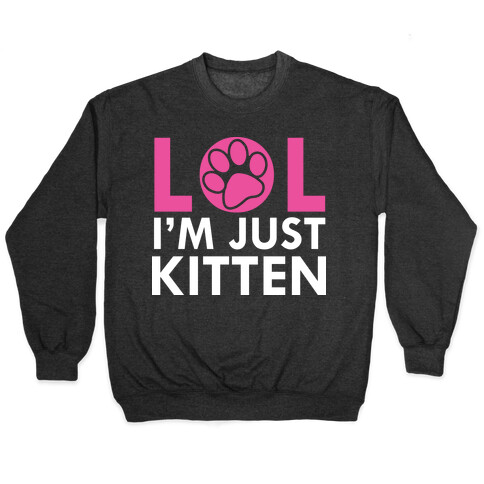 Lol I'm Just Kitten! Pullover