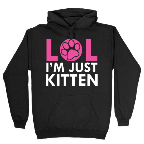 Lol I'm Just Kitten! Hooded Sweatshirt
