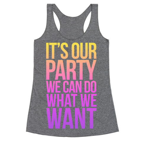 It's Our Party We Can Do What We Want Racerback Tank Top