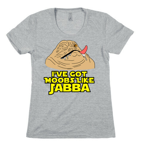 I've Got Moobs Like Jabba Womens T-Shirt