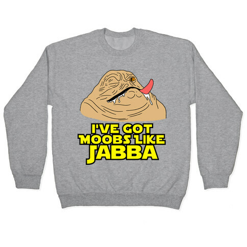 I've Got Moobs Like Jabba Pullover