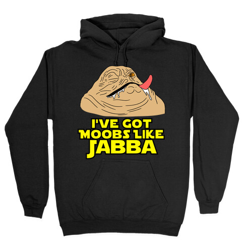 I've Got Moobs Like Jabba Hooded Sweatshirt