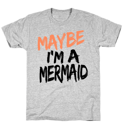 Maybe I'm a Mermaid T-Shirt