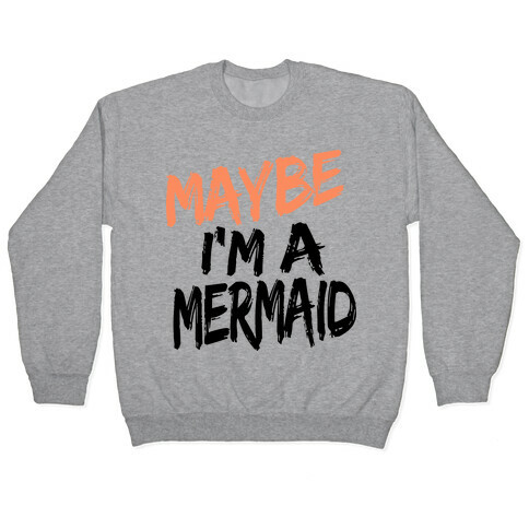 Maybe I'm a Mermaid Pullover