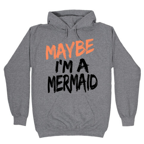 Maybe I'm a Mermaid Hooded Sweatshirt