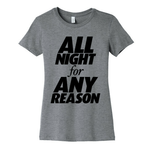 All Night For Any Reason Womens T-Shirt