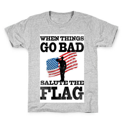 When Things go Bad, Salute the Flag.  Kids T-Shirt