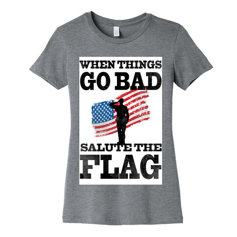 When Things go Bad, Salute the Flag.  Womens T-Shirt