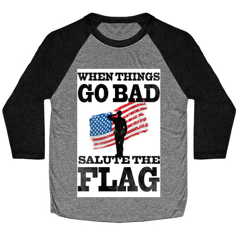 When Things go Bad, Salute the Flag.  Baseball Tee