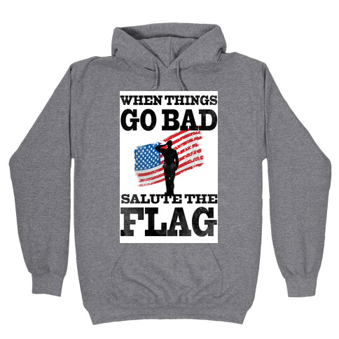 When Things go Bad, Salute the Flag.  Hooded Sweatshirt