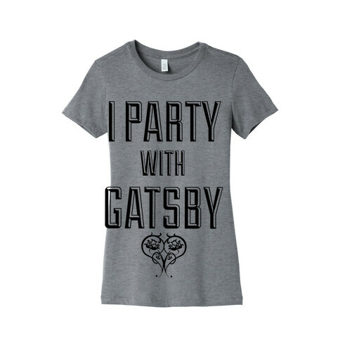 I Party With Gatsby Womens T-Shirt