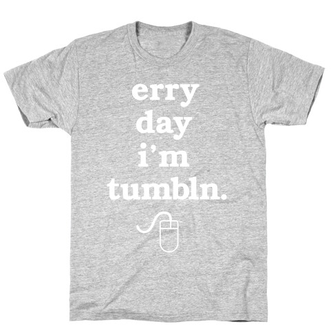Erry Day I'm Tumbln T-Shirt