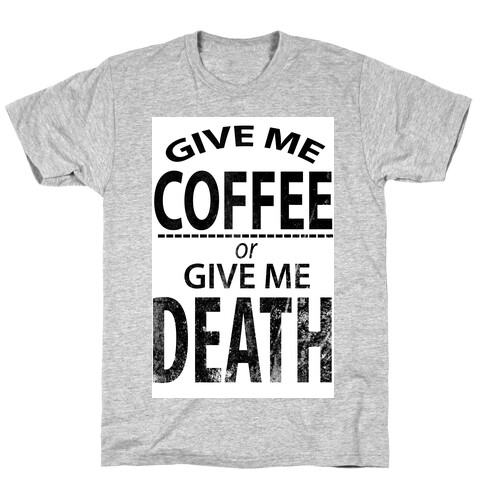 Give Me Coffee or Give Me Death T-Shirt