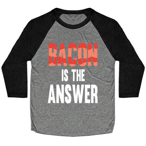 Bacon is the Answer Baseball Tee