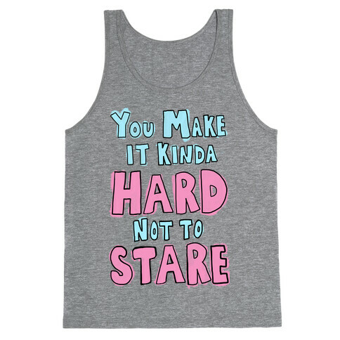 You Make it Kinda Hard Not to Stare Tank Top