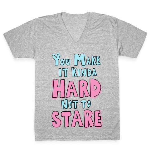 You Make it Kinda Hard Not to Stare V-Neck Tee Shirt