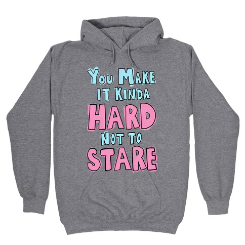 You Make it Kinda Hard Not to Stare Hooded Sweatshirt