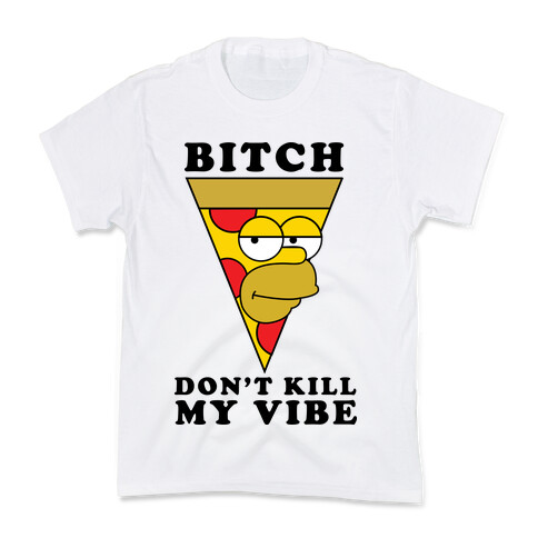 Bitch, Don't Kill My Vibe (Pizza Edition) Kids T-Shirt