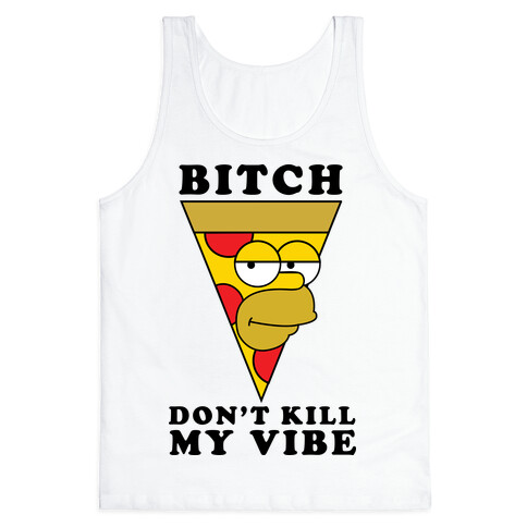 Bitch, Don't Kill My Vibe (Pizza Edition) Tank Top