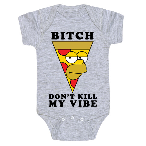 Bitch, Don't Kill My Vibe (Pizza Edition) Baby One-Piece