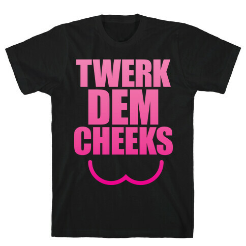 Twerk Dem Cheeks T-Shirt