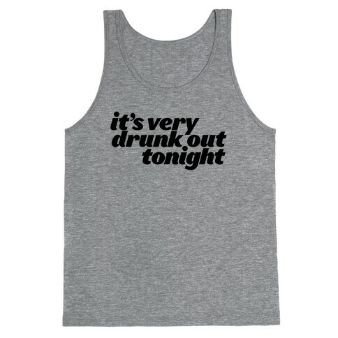 It's Drunk Out Tonight Tank Top