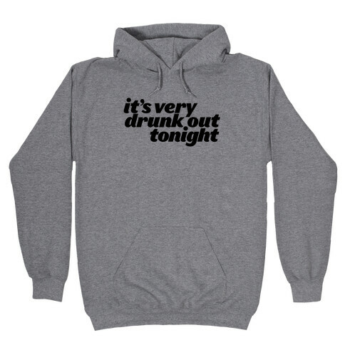 It's Drunk Out Tonight Hooded Sweatshirt