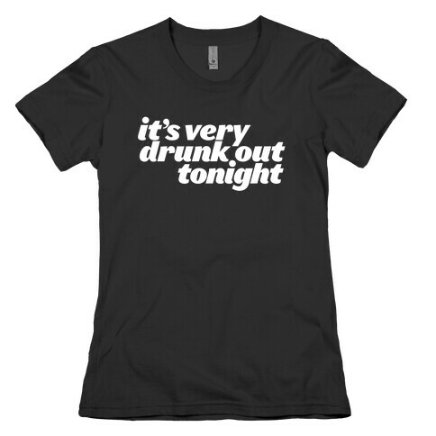 It's Drunk Out Tonight Womens T-Shirt