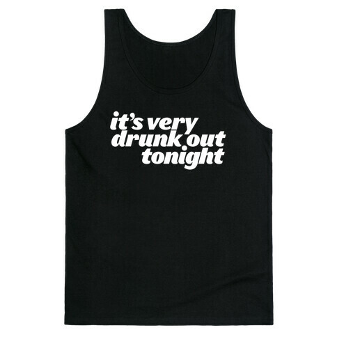 It's Drunk Out Tonight Tank Top