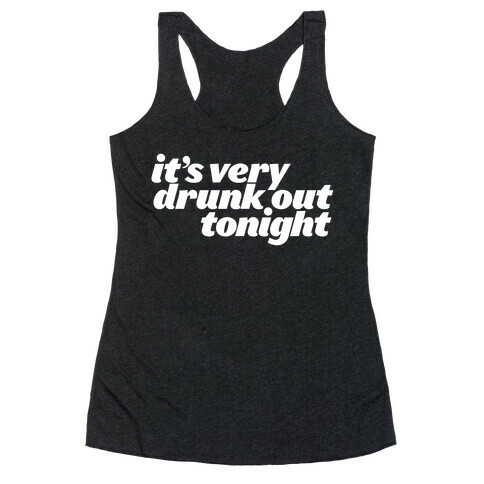 It's Drunk Out Tonight Racerback Tank Top