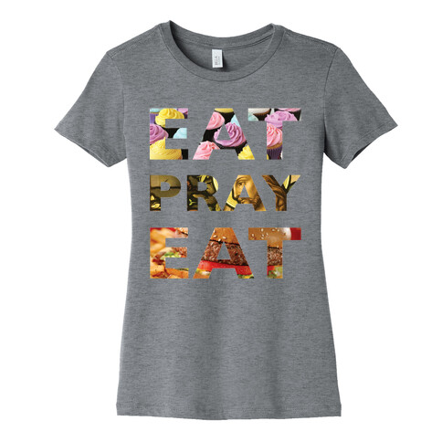 Eat Pray Eat Womens T-Shirt