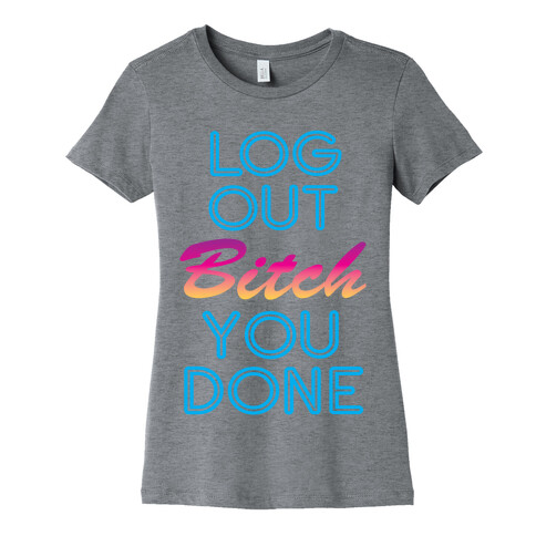 Log Out Bitch Womens T-Shirt
