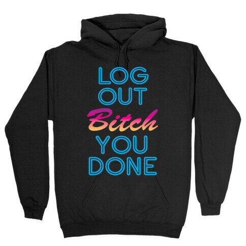 Log Out Bitch Hooded Sweatshirt