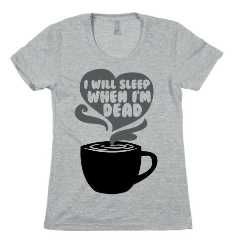 I'll Sleep When I'm Dead Womens T-Shirt