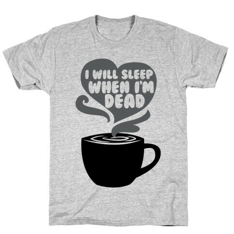 I'll Sleep When I'm Dead T-Shirt