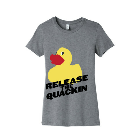 Release The Quackin! Womens T-Shirt