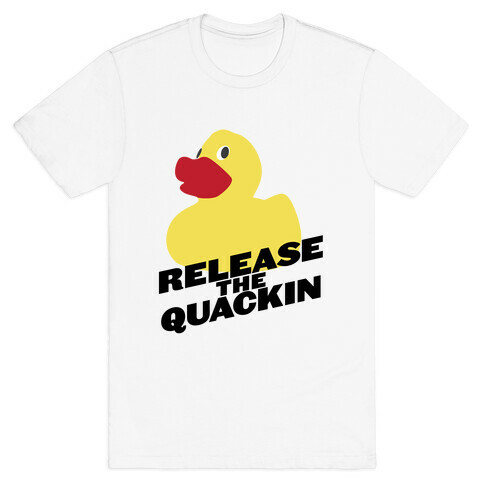 Release The Quackin! T-Shirt