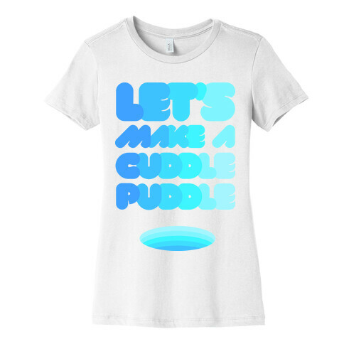 Let's Make A Cuddle Puddle Womens T-Shirt