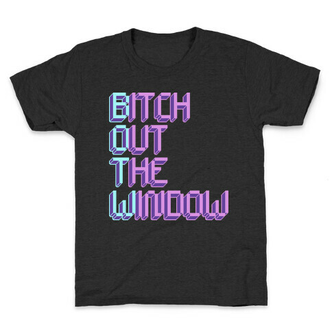 Bitch Out The Window Kids T-Shirt