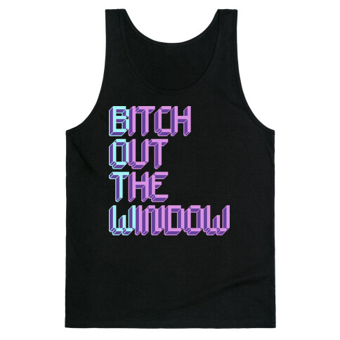 Bitch Out The Window Tank Top